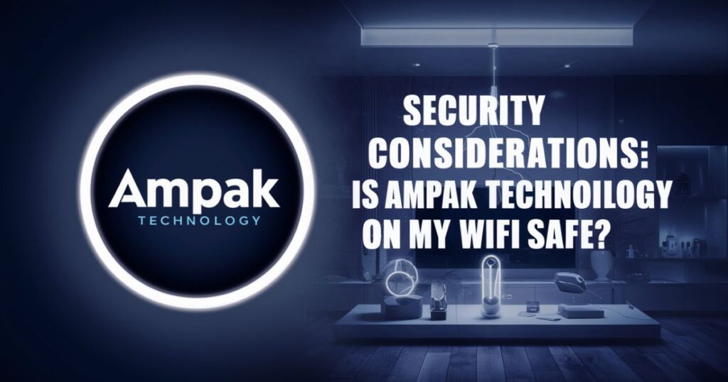 Security Considerations: Is Ampak Technology on My WiFi Safe?