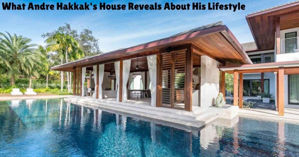 What Andre Hakkak's House Reveals About His Lifestyle